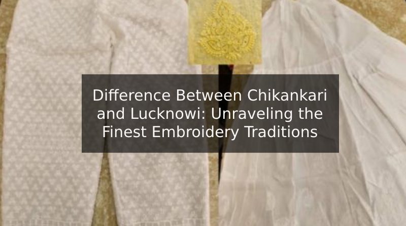 Difference Between Chikankari and Lucknowi